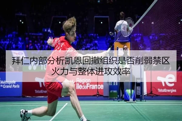 拜仁内部分析凯恩回撤组织是否削弱禁区火力与整体进攻效率